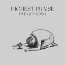 Highest Praise (We Get Low)